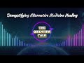 Alternative Medicine Demystified ❤️ The Science-Backed Truth About Healing | The Quantum Talk