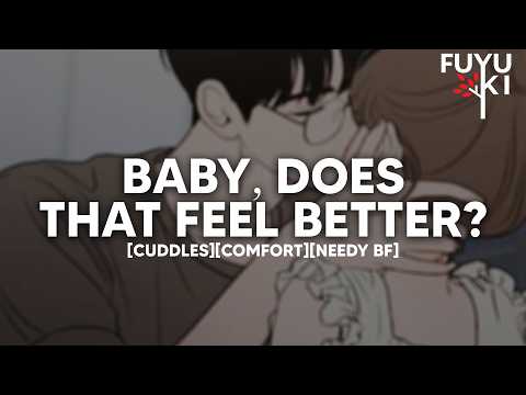 Does That Feel Better Baby? [Needy] [Cuddles] [Praise] [Comfort] Boyfriend Roleplay thumbnail