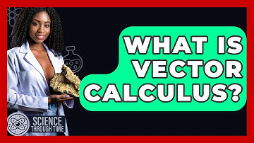 What Is Vector Calculus? - Science Through Time