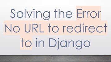 Solving the Error No URL to redirect to in Django