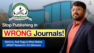 Stop Publishing in WRONG Journals! Metrics, Red Flags &amp; What Makes GREAT Research | CU Mizoram