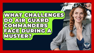 What Challenges Do Air Guard Commanders Face During a Muster? - Air Guard Commanders