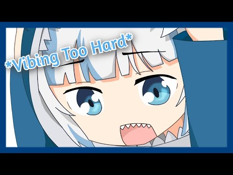 Gura Vibing Too Hard 【HololiveEN】