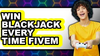 How To Win Blackjack Every Time Fivem - Full Guide - Step By Step