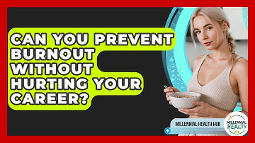 Can You Prevent Burnout Without Hurting Your Career? - Millennial Health Hub
