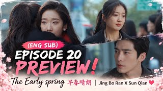 (ENG SUB) EPISODE 20 PREVIEW ❗The Early spring 早春晴朗 | Jing Bo Ran X Sun Qian 