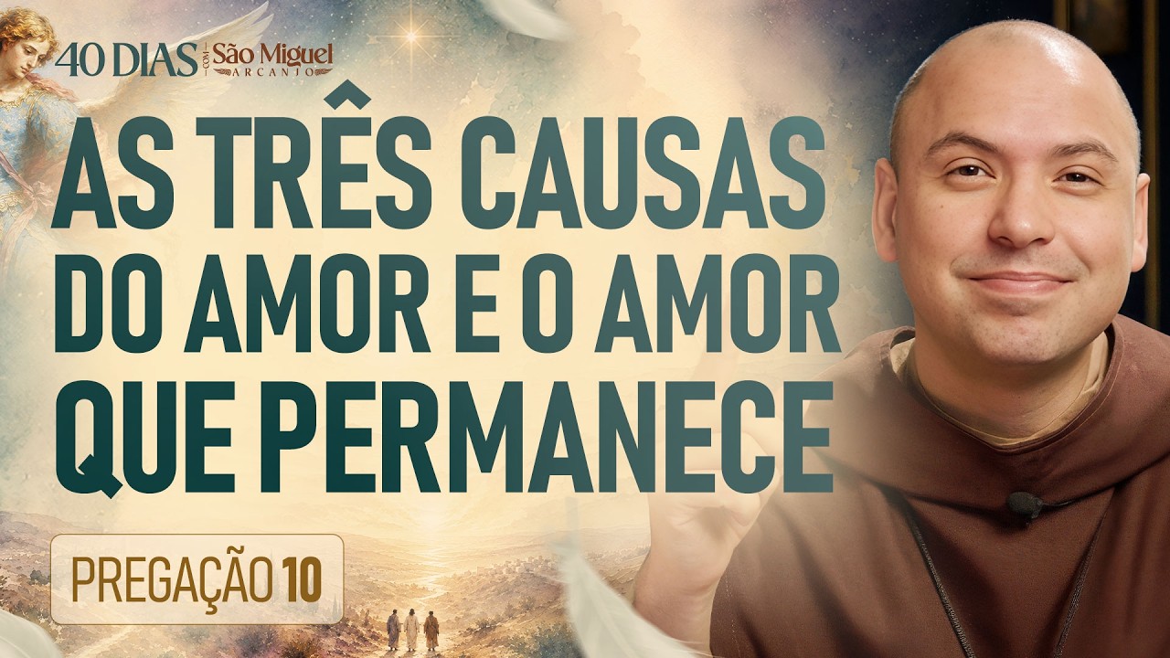 As três causas do amor e o amor que permanece | Pregação | 40 Dias com São Miguel Arcanjo 2026 |#10