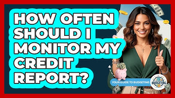 How Often Should I Monitor My Credit Report? - Your Guide to Budgeting