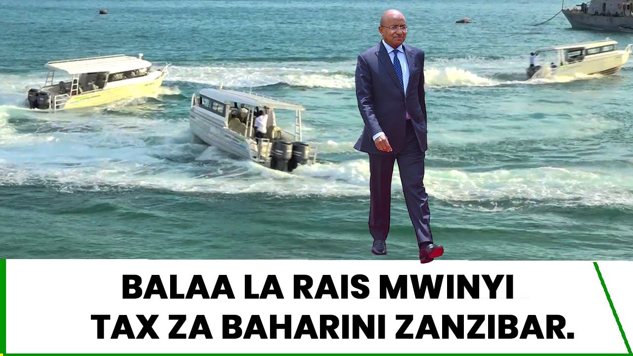BALAA LA RAIS MWINYI TAX ZA BAHARINI ZANZIBAR.