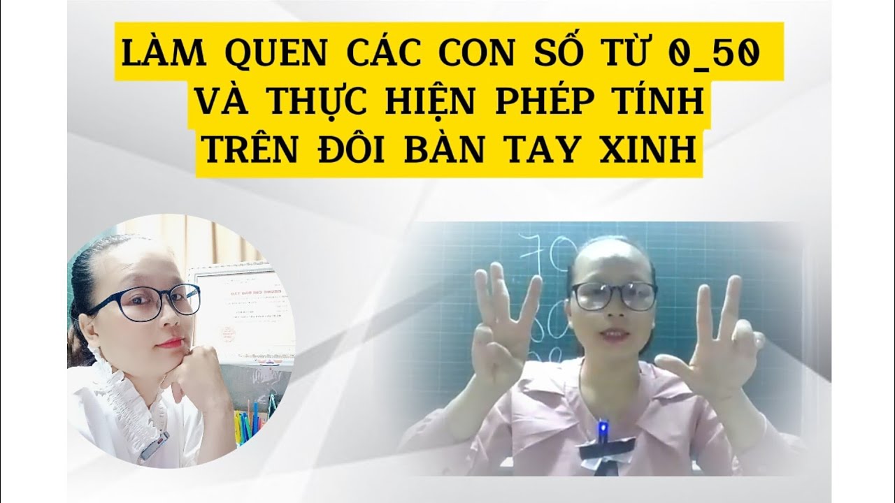 FINGER MATH. BUỔI 3: LÀM QUEN CÁC CON SỐ TỪ 0_50 VÀ THỰC HIỆN PHÉP TÍNH ...