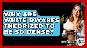 Why Are White Dwarfs Theorized To Be So Dense? - Physics Frontier