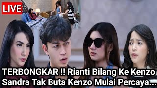  Merangkai Kisah Indah Hari Ini  Terbongkar  Rianti Bilang Ke Kenzo Sandra Tak Buta Kenzo