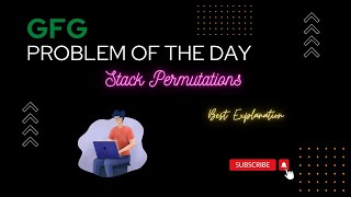 GFG || Problem Of the Day (Stack Permutations) || Best Explanation