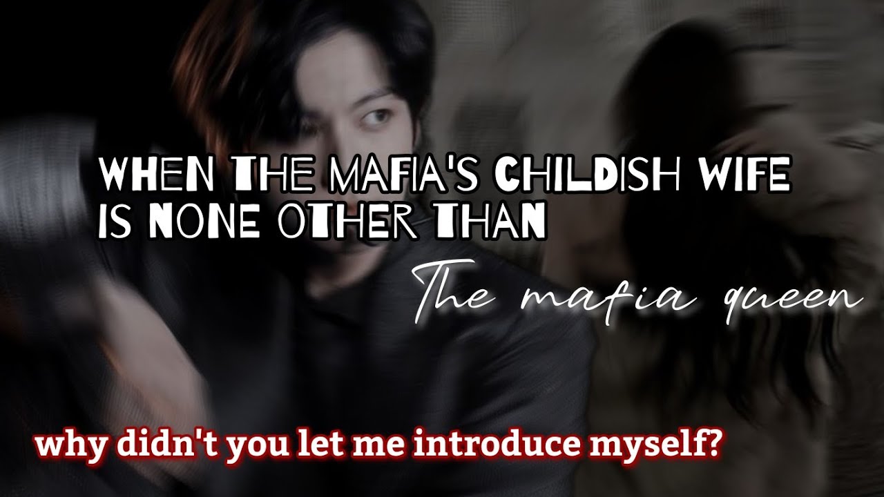 When the mafia's childish wife is none other than the mafia queen