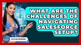 What Are The Challenges Of Navigating Salesforce Setup? - Sales Saas Breakdown