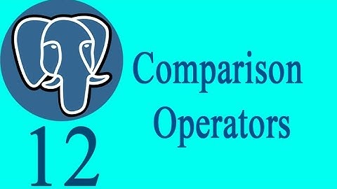 PostgreSQL 12: Comparison Operators