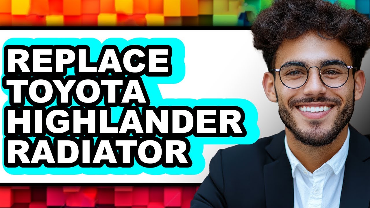 How to Replace Toyota Highlander Radiator: Step-by-Step Guide Only Way