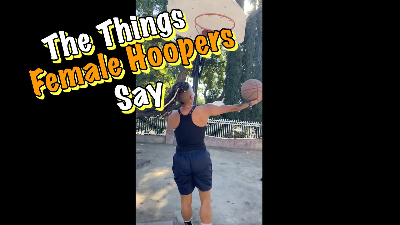 The Things Female Hoopers Say When Playing Guys YouTube