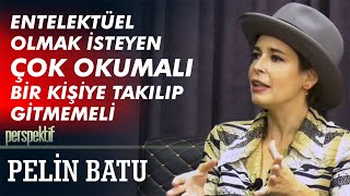 PERSPEKTİF | Pelin Batu | Entelektüel Olmak İsteyen Çok Okumalı