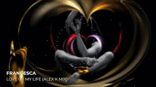 Francesca - Love Of My Life (Alex K Mix)