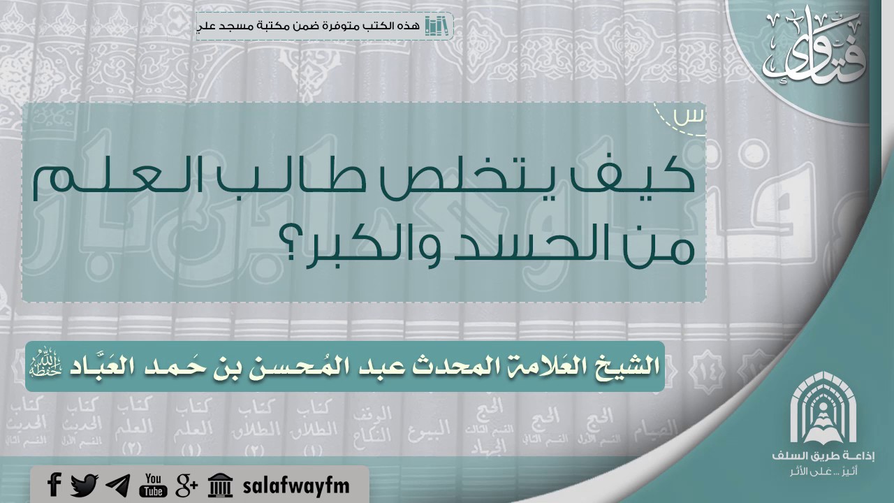 س: كيف يتخلص طالب العلم من الحسد والكبر؟ - ج: الشيخ العلامة عبد المحسن بن حمد العباد