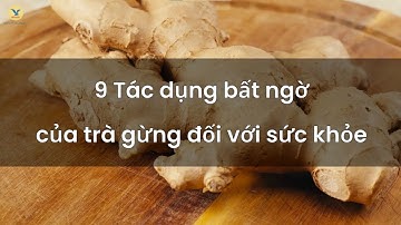 9 tác dụng bất ngờ của trà gừng đối với sức khỏe