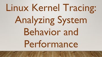 Linux Kernel Tracing: Analyzing System Behavior and Performance