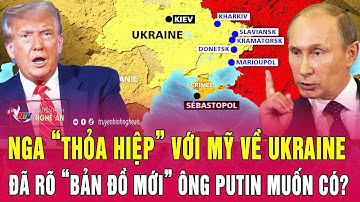 Điểm nóng thế giới: Nga “thỏa hiệp” với Mỹ về Ukraine, đã rõ “bản đồ mới” ông Putin muốn có?