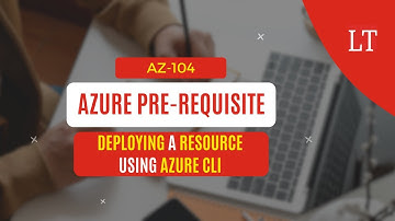 AZ-104 Pre-Requisites - Deploying a Resource using Azure CLI