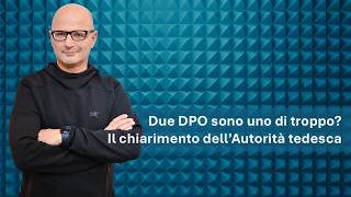 Due DPO sono uno di troppo? Il chiarimento dell’Autorità tedesca