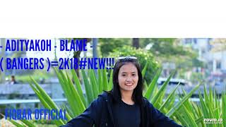 - ADITYAKOH - BLAME - ( BANGERS )=2K18#NEW!!!