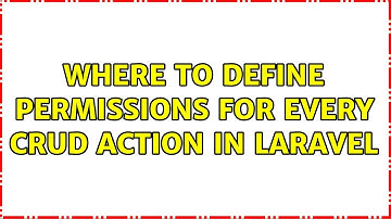 Where to define permissions for every crud action in laravel