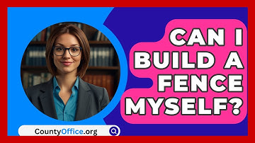 Can I Build A Fence Myself? - CountyOffice.org