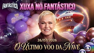 COMPLETO - XUXA no Fantástico 26/07/2026 - O Último Voo da Nave