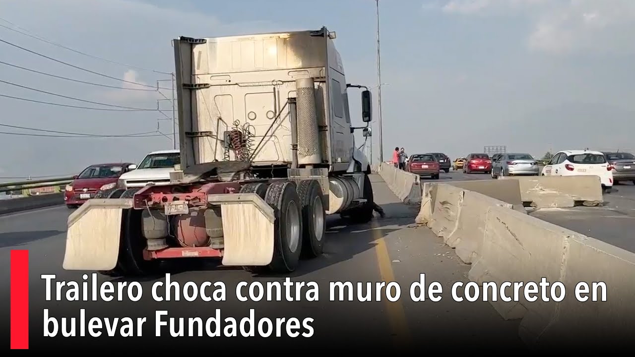 Trailero choca contra muro de concreto en bulevar Fundadores - YouTube