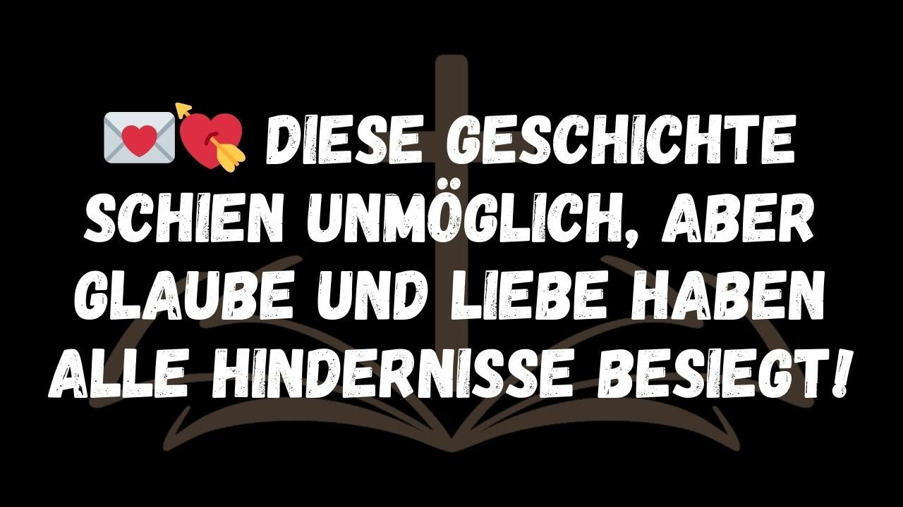 💌💘 DIESE GESCHICHTE SCHIEN UNMÖGLICH, ABER GLAUBE UND LIEBE HABEN ALLE HINDERNISSE BESIEGT!