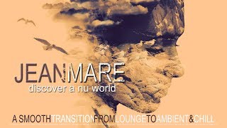 Jean Mare - Discover A Nu World (A Smooth Transition from Lounge to Ambient & Chill) Continuous Mix