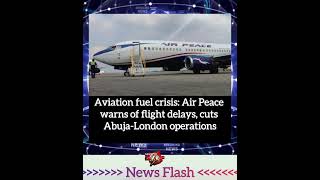 News Update 📰: Aviation fuel crisis: Air Peace warns of flight delays, cuts Abuja-London operations
