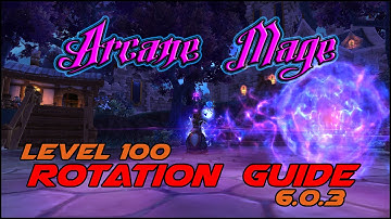 Arcane Mage Level 100 Rotation PvE Guide 6.0.3