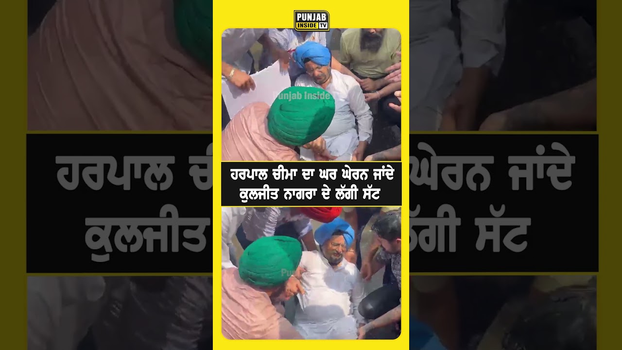 ਹਰਪਾਲ ਚੀਮਾ ਦਾ ਘਰ ਘੇਰਨ ਜਾਂਦੇ ਕੁਲਜੀਤ ਨਾਗਰਾ ਦੇ ਲੱਗੀ ਸੱਟ
