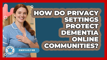 How Do Privacy Settings Protect Dementia Online Communities? - Dementia Help Hub