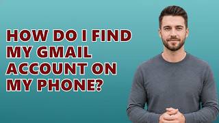 How Do I Find My Gmail Account On My Phone?