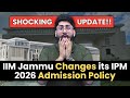 SHOCKING!! IIM Jammu Changes its IPM 2026 Admission Policy