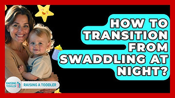 How To Transition From Swaddling At Night? - Raising A Toddler