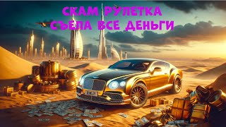 СКАМ РУЛЕТКА СЪЕЛА ВСЕ ДЕНЬГИ !!!BENTLEY ПОЖИРАТЕЛЬНИЦА ДЕНЕГ 😭!!!!!