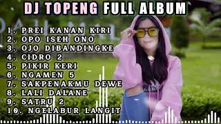 DJ TOPENG FULL ALBUM TERBARU - PREI KANAN KIRI | OPO ISEH ONO | OJO DIBANDINGKE | VIRAL TIKTOK