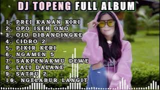 DJ TOPENG FULL ALBUM TERBARU - PREI KANAN KIRI | OPO ISEH ONO | OJO DIBANDINGKE | VIRAL TIKTOK