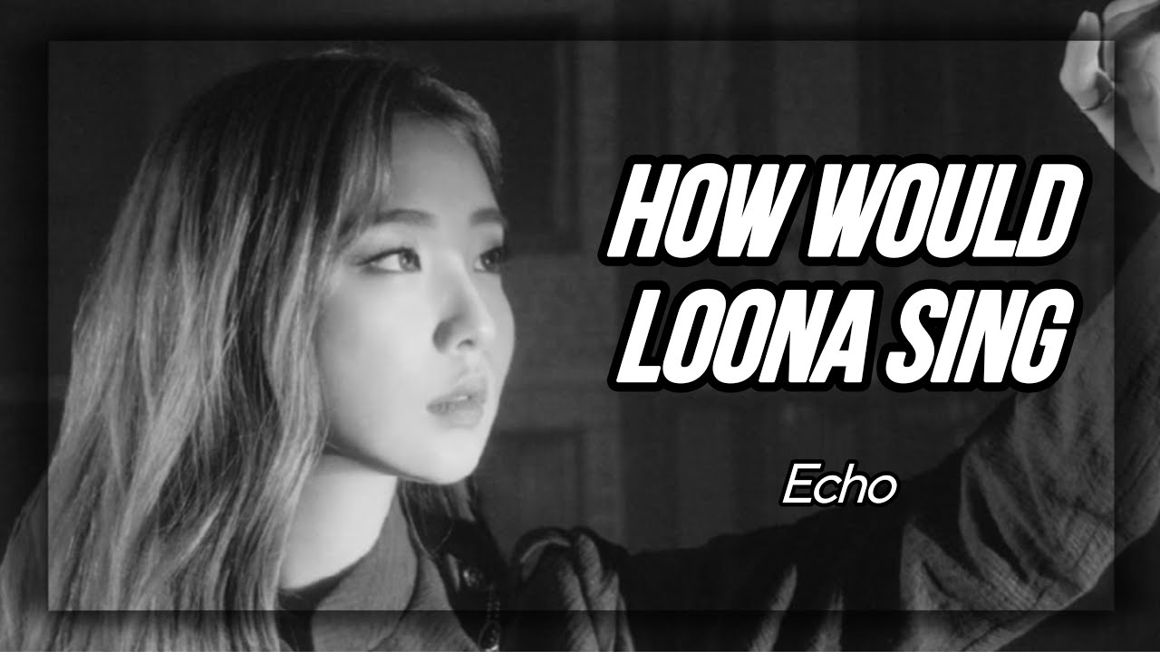 How Would LOONA Sing - Echo by SNSD (Line Distribution)