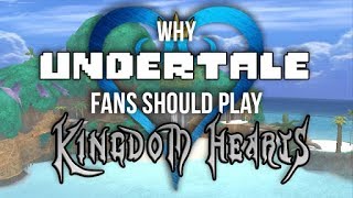Why Undertale Fans Should at least Try to Get Into Kingdom Hearts (Please) (UPDATES IN DESCRIPTION)