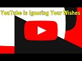 YouTube is Ignoring Your Wishes